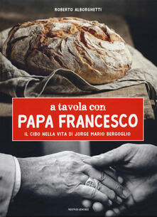 A tavola con papa Francesco. Il cibo nella vita di Jorge Mario Bergoglio.pdf