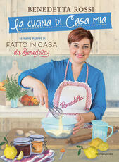 Libro La cucina di casa mia. Le nuove ricette di «Fatto in casa da Benedetta» Benedetta Rossi