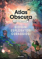 Libro Atlas obscura. Guida alle avventure per giovani esploratori coraggiosi Dylan Thuras Rosemary Mosco