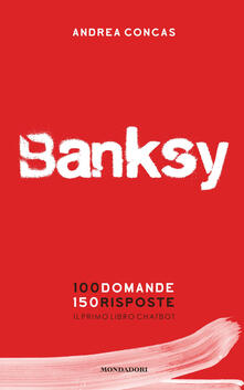 Banksy. 100 domande 150 risposte. Il primo libro chatbot. Ediz. a colori.pdf