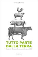 Libro Tutto parte dalla terra. Carni, una filiera per il benessere e la sostenibilità. Ediz. illustrata Lorenzo Rizzieri