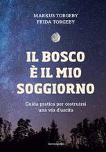 Libro Il bosco è il mio soggiorno. Guida pratica per costruirsi una via d'uscita Markus Torgeby Frida Torgeby