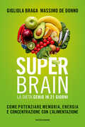 Libro Super brain. La dieta Genio in 21 giorni. Come potenziare memoria, energia e concentrazione con l'alimentazione Gigliola Braga Massimo De Donno