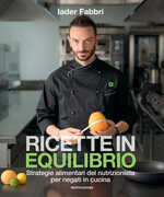 Libro Ricette in equilibrio. Strategie alimentari del nutrizionista per negati in cucina Iader Fabbri