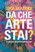 Libro Da che arte stai? 10 lezioni sul contemporaneo. Ediz. illustrata Luca Beatrice