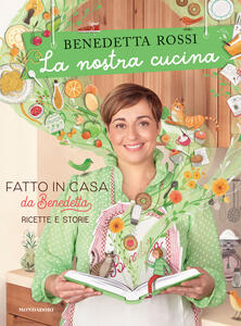Libro La nostra cucina. Fatto in casa da Benedetta. Ricette e storie. Ediz. illustrata Benedetta Rossi