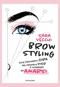 Libro Brow styling. Come prendersi cura del proprio viso e imparare ad amarsi Sara Vecchi