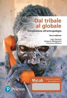 Dal tribale al globale. Introduzione allantropologia. Ediz. MyLab. Con Contenuto digitale per download e accesso on line.pdf