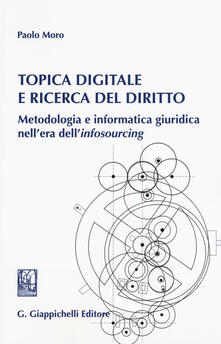Topica digitale e ricerca del diritto. Metodologia e informatica giuridica nellera dell«infosourcing».pdf