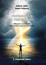 Libro Protagonisti o predestinati. Riflessioni sociologiche sulla medicina genomico-predittiva Raffaele Sibilio Angelo Falzarano