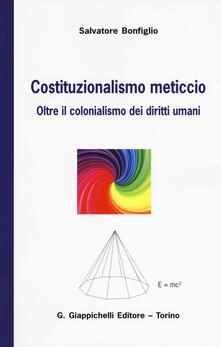 Costituzionalismo meticcio. Oltre il colonialismo dei diritti umani.pdf