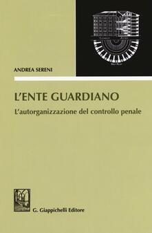 L ente guardiano. Lautorganizzazione del controllo penale.pdf