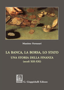 La banca, la borsa, lo Stato. Una storia della finanza (secoli XIII-XXI).pdf