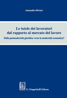 Le tutele dei lavoratori dal rapporto al mercato del lavoro. Dalla postmodernità giuridica verso la modernità economica?.pdf