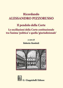 Ricordando Alessandro Pizzorusso. Il pendolo della Corte. Le oscillazioni della Corte costituzionale tra lanima politica e quella giurisdizionale.pdf