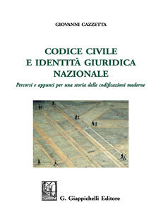 Codice civile e identità giuridica nazionale. Percorsi e appunti per una storia delle codificazioni moderne. Ediz. ampliata.pdf