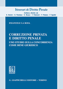 Corruzione privata e diritto penale. Uno studio sulla concorrenza come bene giuridico.pdf
