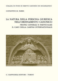La natura della persona giuridica nellordinamento canonico: profili generali e particolari. Il caso della Caritas internationalis.pdf
