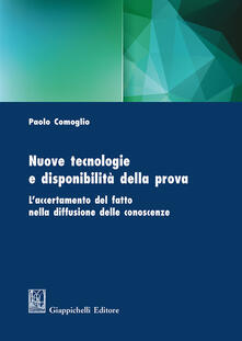 Nuove tecnologie e disponibilità della prova. Laccertamento del fatto nella diffusione delle conoscenze.pdf