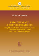 Libro Privatizzazioni e settori strategici. L'equilibrio tra interessi statali e investimenti stranieri nel diritto comparato Gianluca Scarchillo
