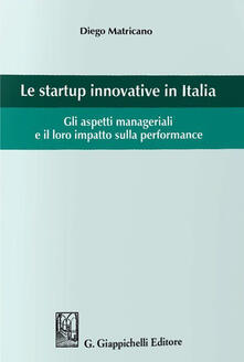 Le startup innovative in Italia. Gli aspetti manageriali e il loro impatto sulla performance.pdf