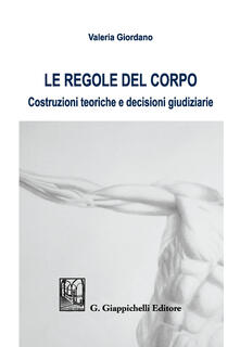 Le regole del corpo. Costruzioni teoriche e decisioni giudiziarie.pdf