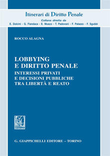 Lobbying e diritto penale. Interessi privati e decisioni pubbliche tra libertà e reato.pdf