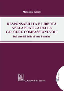 Responsabilità e libertà nella pratica delle c.d. cure compassionevoli. Dal caso Di Bella al caso Stamina. Con Contenuto digitale per download e accesso on line.pdf
