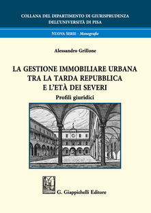 La gestione immobiliare urbana tra la tarda repubblica e letà dei Severi. Profili giuridici.pdf