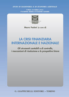 La crisi finanziaria internazionale e nazionale. Gli strumenti contabili e di controllo, i meccanismi di risoluzione e le prospettive future.pdf