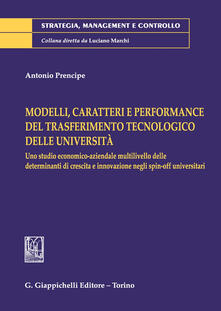 Modelli, caratteri e performance del trasferimento tecnologico delle università. Uno studio economico-aziendale multilivello delle determinanti di crescita e innovazione negli spin-off universitari.pdf