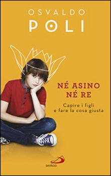 Né asino né re. Capire i figli fare la cosa giusta.pdf