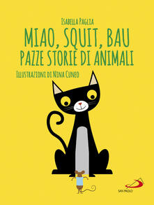 Miao, squit, bau. Pazze storie di animali. Ediz. illustrata.pdf