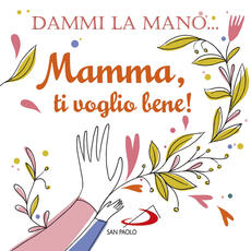 Libro Dammi la mano... Mamma, ti voglio bene! Ediz. illustrata Francesca Carabelli