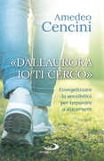 Libro «Dall'aurora io ti cerco». Evangelizzare la sensibilità per imparare a discernere Amedeo Cencini