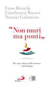 Libro «Non muri ma ponti». Per una cultura dell'incontro e del dialogo Enzo Bianchi Nunzio Galantino Gianfranco Ravasi