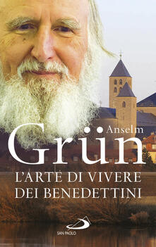 L'arte di vivere dei Benedettini. Come realizzare il potenziale presente nella nostra anima - Anselm Grün - copertina