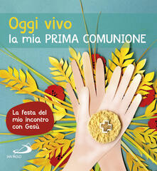 Oggi vivo la mia prima comunione. La festa del mio incontro con Gesù. Ediz. a colori.pdf