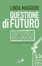 Libro Questione di futuro. Guida per famiglie eco-logiche! Linda Maggiori