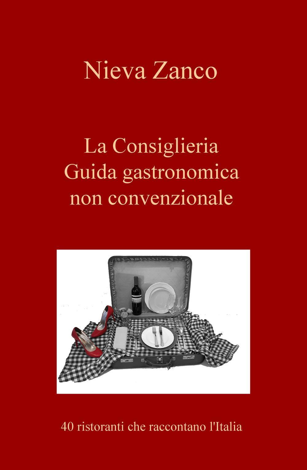 Image of La Consiglieria. Guida gastronomica non convenzionale. 40 ristoranti che raccontano l'Italia