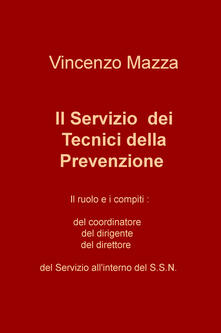 Il servizio dei tecnici della prevenzione. Il ruolo e i compiti: del coordinatore, del dirigente, del direttore nel S.S.N..pdf