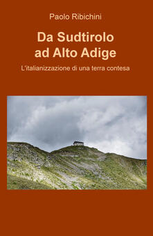 Da Sudtirolo ad Alto Adige. Litalianizzazione di una terra contesa.pdf