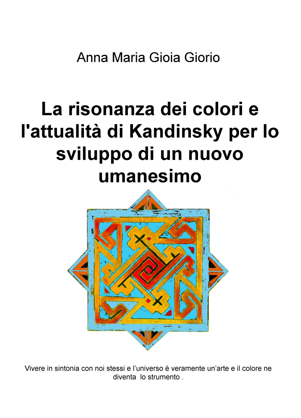 Image of La risonanza dei colori e l'attualità di Kandinsky per lo sviluppo di un nuovo umanesimo. Vivere in sintonia con noi stessi e l'universo è veramente un'arte e il colore ne diventa lo strumento
