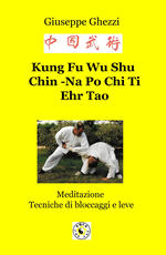 Libro Kung Fu Wu Shu Chin-Na Po Chi Ti Ehr Tao. Meditazione. Tecniche di bloccaggi e di leve Giuseppe Ghezzi
