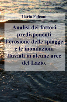 Analisi dei fattori predisponenti lerosione delle spiagge e le inondazioni fluviali in alcune aree del Lazio.pdf