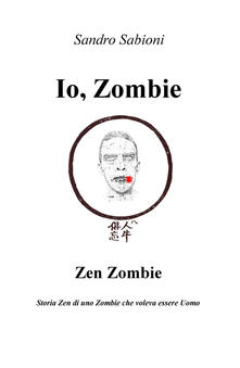 Io, Zombie. Zen Zombie. Storia zen di uno zombie che voleva essere uomo.pdf