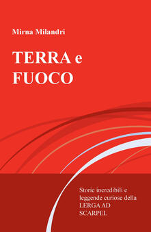 Terra e fuoco. Storie incredibili e leggende curiose della Lerga ad Scarpel.pdf