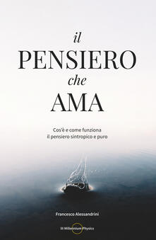 Il pensiero che ama. Cosè e come funziona il pensiero sintropico e puro.pdf