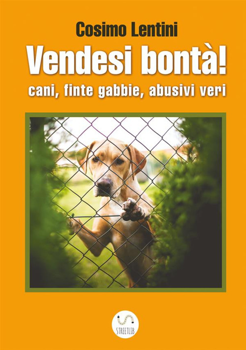 Image of Vendesi bontà! Cani, finte gabbie, abusivi veri