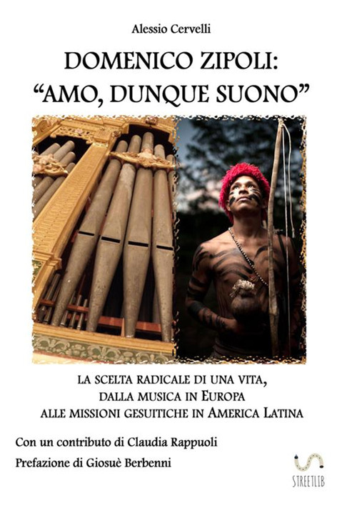 Image of Domenico Zipoli: «amo, dunque suono». La scelta radicale di una vita, dalla musica in Europa alle missioni gesuitiche in America Latina